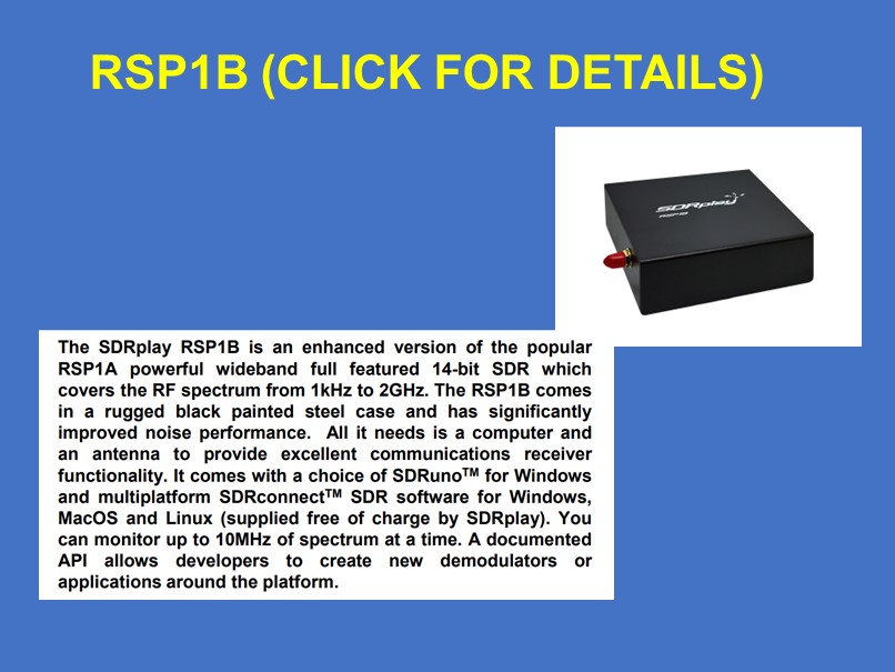 The RSP1B is an enhanced version of the popular RSP1A. The entry-level SDRplay RSP1B is a powerful wideband full-featured 14-bit SDR which covers the RF spectrum from 1kHz to 2GHz. Click on the image above for details